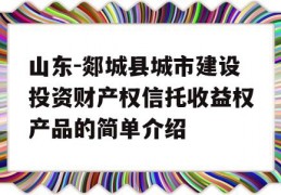 山东-郯城县城市建设投资财产权信托收益权产品的简单介绍