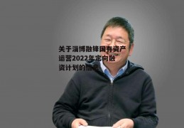 关于淄博融锋国有资产运营2022年定向融资计划的信息