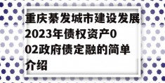 重庆綦发城市建设发展2023年债权资产002政府债定融的简单介绍