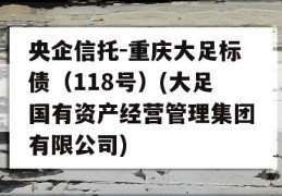 央企信托-重庆大足标债（118号）(大足国有资产经营管理集团有限公司)