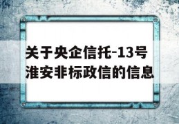 关于央企信托-13号淮安非标政信的信息