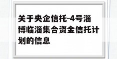 关于央企信托-4号淄博临淄集合资金信托计划的信息