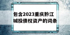 包含2023重庆黔江城投债权资产的词条