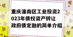 重庆潼南区工业投资2023年债权资产转让政府债定融的简单介绍