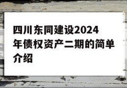 四川东同建设2024年债权资产二期的简单介绍