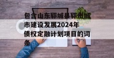 包含山东郓城县郓州城市建设发展2024年债权定融计划项目的词条