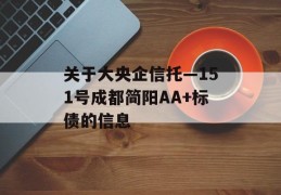 关于大央企信托—151号成都简阳AA+标债的信息