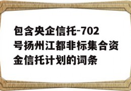 包含央企信托-702号扬州江都非标集合资金信托计划的词条