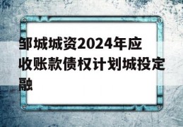 邹城城资2024年应收账款债权计划城投定融