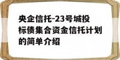 央企信托-23号城投标债集合资金信托计划的简单介绍