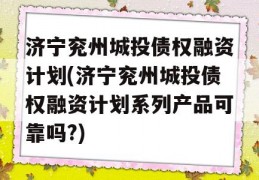 济宁兖州城投债权融资计划(济宁兖州城投债权融资计划系列产品可靠吗?)