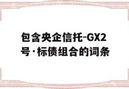 包含央企信托-GX2号·标债组合的词条