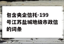 包含央企信托-199号江苏盐城地级市政信的词条