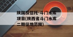 陕国投信托-斗门水库项目(陕西省斗门水库二期征地范围)