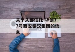 关于头部信托-华创37号西安秦汉集团的信息