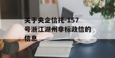 关于央企信托-157号浙江湖州非标政信的信息