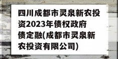 四川成都市灵泉新农投资2023年债权政府债定融(成都市灵泉新农投资有限公司)