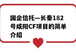 国企信托—长秦182号咸阳CF项目的简单介绍