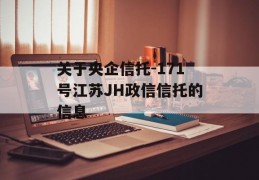 关于央企信托-171号江苏JH政信信托的信息