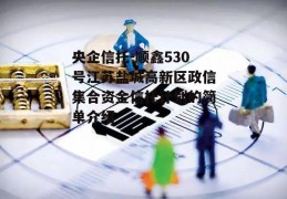 央企信托-顺鑫530号江苏盐城高新区政信集合资金信托计划的简单介绍