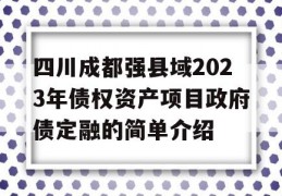 四川成都强县域2023年债权资产项目政府债定融的简单介绍