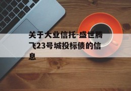 关于大业信托-盛世腾飞23号城投标债的信息