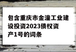 包含重庆市金潼工业建设投资2023债权资产1号的词条