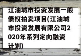 江油城市投资发展一般债权拍卖项目(江油城市投资发展有限公司2020年系列定向融资计划)