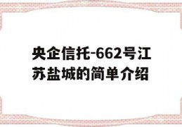 央企信托-662号江苏盐城的简单介绍