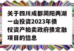 关于四川成都简阳两湖一山投资2023年债权资产拍卖政府债定融项目的信息