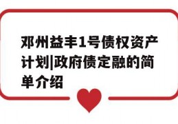 邓州益丰1号债权资产计划|政府债定融的简单介绍