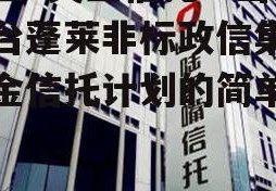 国企+央企信托—山东烟台蓬莱非标政信集合资金信托计划的简单介绍