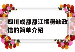 四川成都都江堰稀缺政信的简单介绍