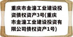 重庆市金潼工业建设投资债权资产3号(重庆市金潼工业建设投资有限公司债权资产1号)