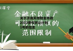 关于济南天桥财金市政2022债权转让计划1号的信息