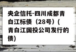 央企信托-四川成都青白江标债（28号）(青白江国投公司发行的债)