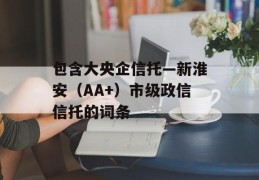 包含大央企信托—新淮安（AA+）市级政信信托的词条