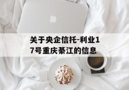 关于央企信托-利业17号重庆綦江的信息