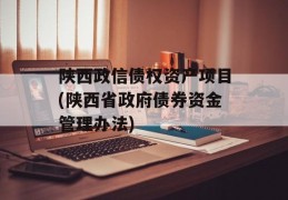 陕西政信债权资产项目(陕西省政府债券资金管理办法)