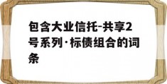 包含大业信托-共享2号系列·标债组合的词条