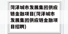 菏泽城市发展集团供应链金融项目(菏泽城市发展集团供应链金融项目招聘)