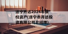 遂宁开达2024年债权资产(遂宁市开达投资有限公司总经理)