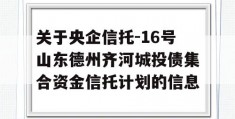 关于央企信托-16号山东德州齐河城投债集合资金信托计划的信息