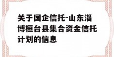 关于国企信托-山东淄博桓台县集合资金信托计划的信息