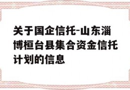 关于国企信托-山东淄博桓台县集合资金信托计划的信息