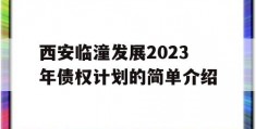 西安临潼发展2023年债权计划的简单介绍