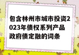 包含林州市城市投资2023年债权系列产品政府债定融的词条