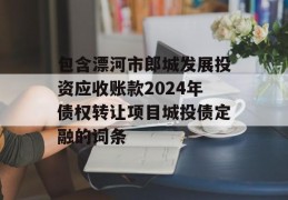 包含漂河市郎城发展投资应收账款2024年债权转让项目城投债定融的词条