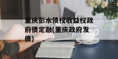 重庆彭水债权收益权政府债定融(重庆政府发债)