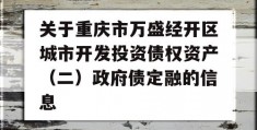 关于重庆市万盛经开区城市开发投资债权资产（二）政府债定融的信息